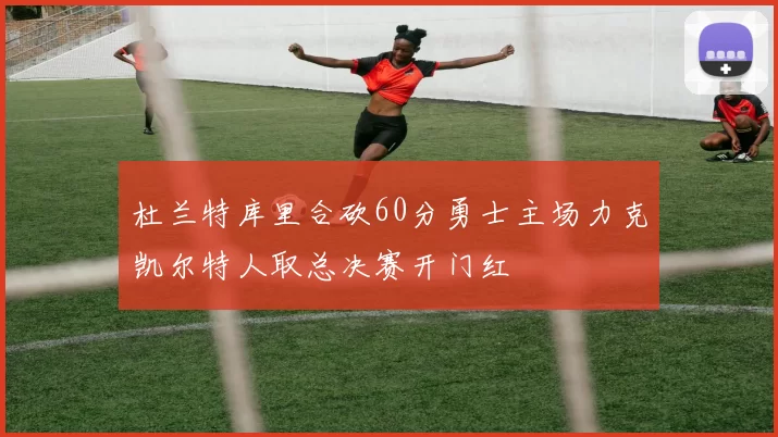 杜兰特库里合砍60分勇士主场力克凯尔特人取总决赛开门红